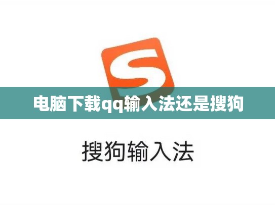 电脑下载qq输入法还是搜狗