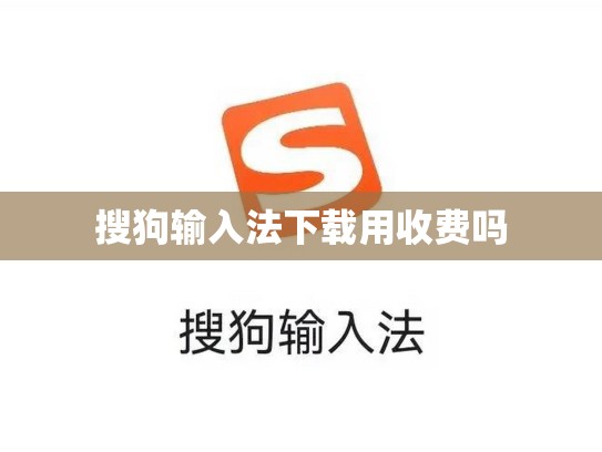 搜狗输入法下载用收费吗