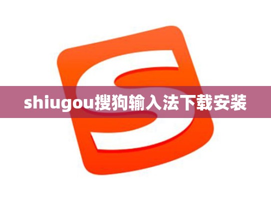 shiugou搜狗输入法下载安装