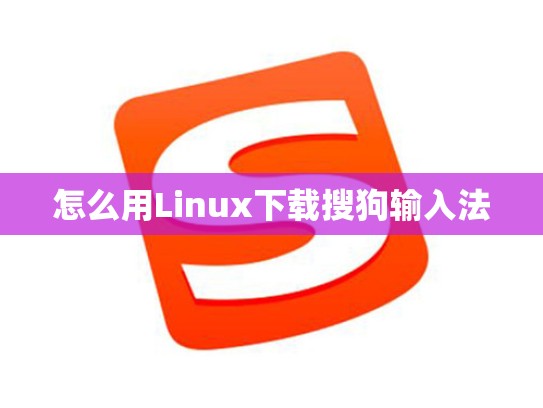 怎么用Linux下载搜狗输入法