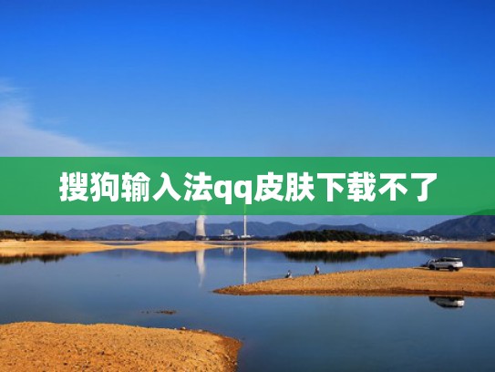 搜狗输入法qq皮肤下载不了