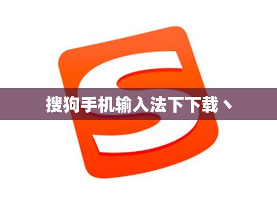 搜狗手机输入法下下载丶