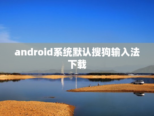 android系统默认搜狗输入法下载