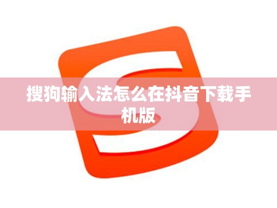 搜狗输入法怎么在抖音下载手机版