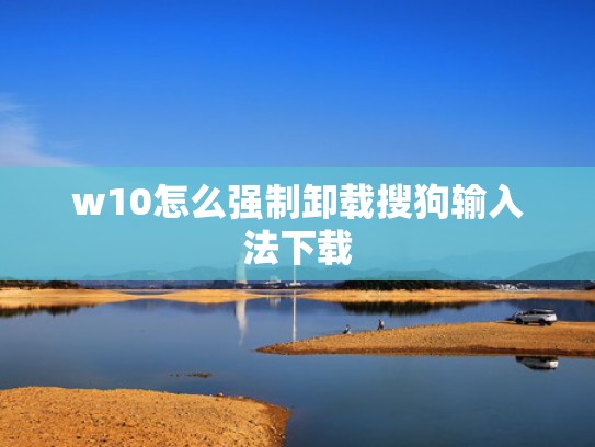 w10怎么强制卸载搜狗输入法下载