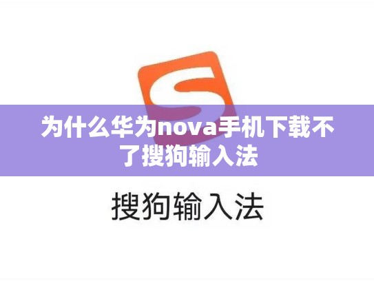 为什么华为nova手机下载不了搜狗输入法