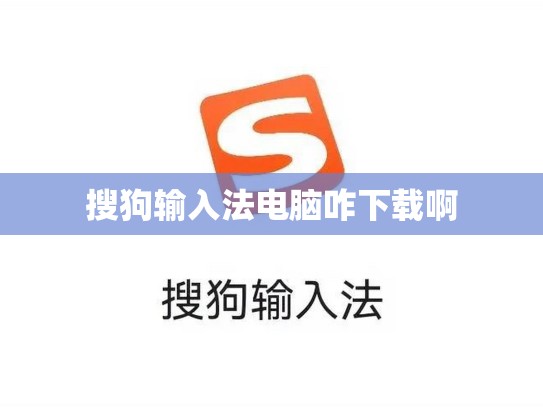 搜狗输入法电脑咋下载啊