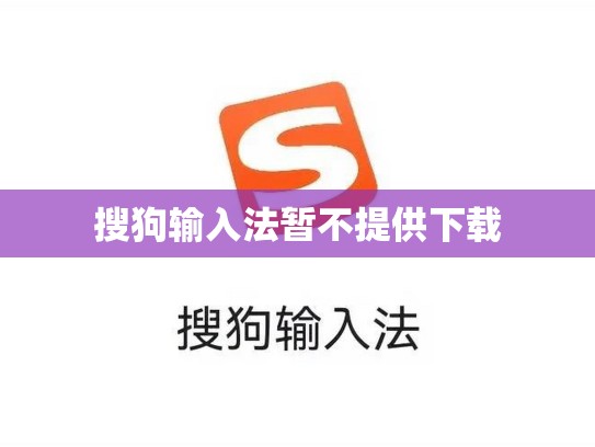 搜狗输入法暂不提供下载