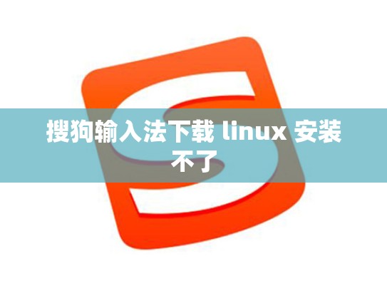 搜狗输入法下载 linux 安装不了