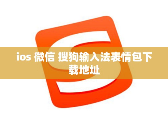 ios 微信 搜狗输入法表情包下载地址
