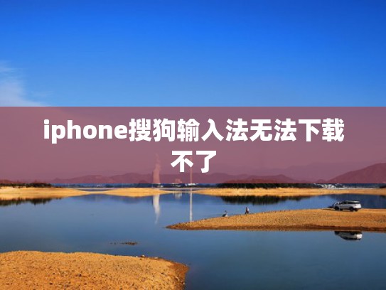 iphone搜狗输入法无法下载不了