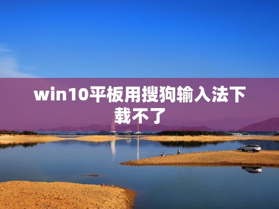 win10平板用搜狗输入法下载不了