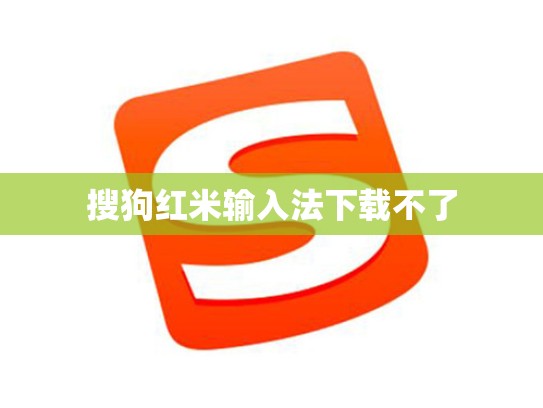 搜狗红米输入法下载不了