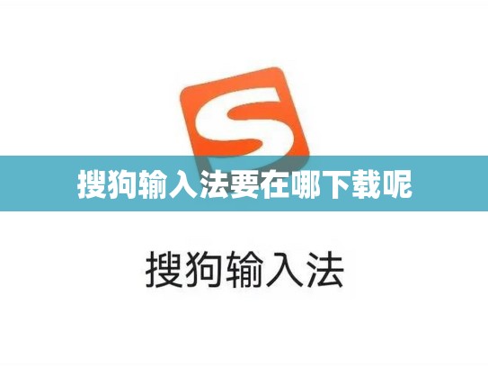 搜狗输入法要在哪下载呢