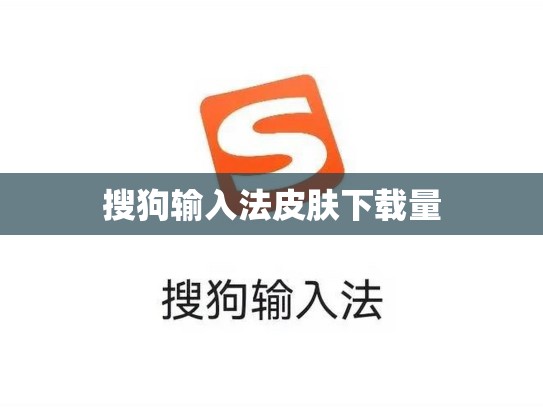 搜狗输入法皮肤下载量