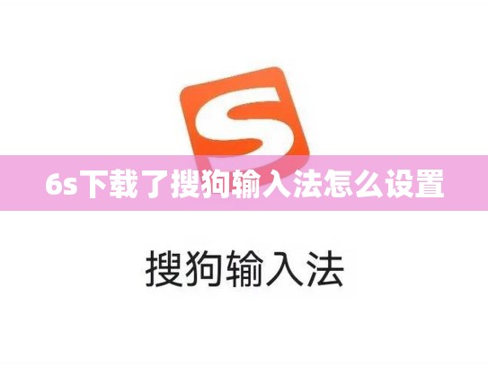 6s下载了搜狗输入法怎么设置