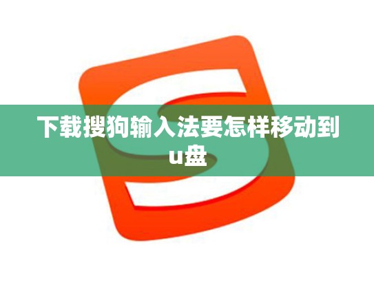 下载搜狗输入法要怎样移动到u盘