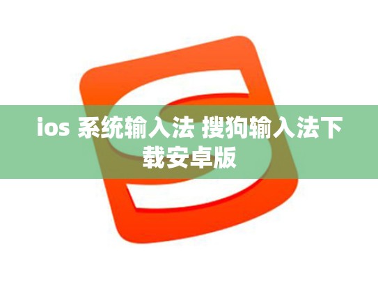 ios 系统输入法 搜狗输入法下载安卓版