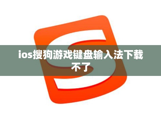 ios搜狗游戏键盘输入法下载不了