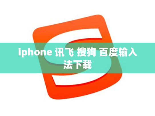 iphone 讯飞 搜狗 百度输入法下载