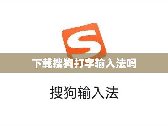 下载搜狗打字输入法吗