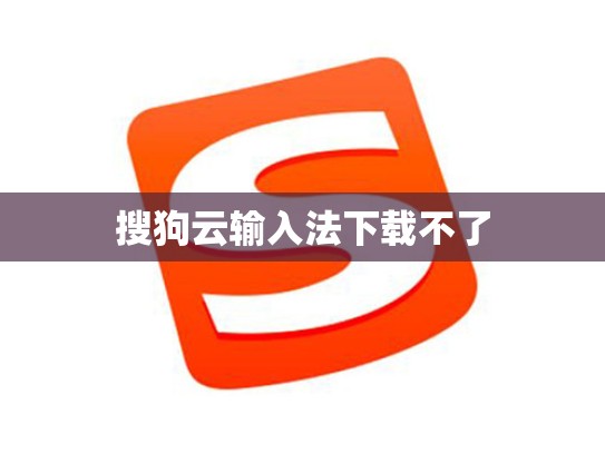 搜狗云输入法下载不了