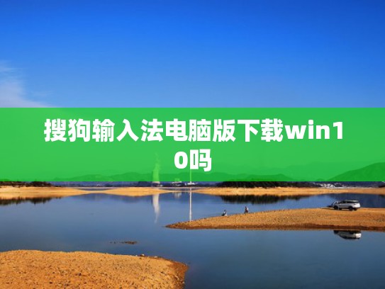 搜狗输入法电脑版下载win10吗