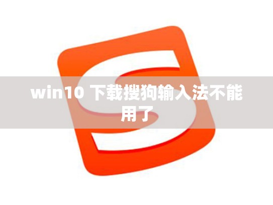 win10 下载搜狗输入法不能用了