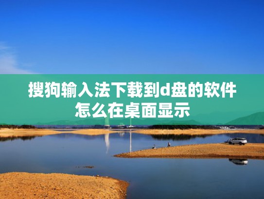 搜狗输入法下载到d盘的软件怎么在桌面显示