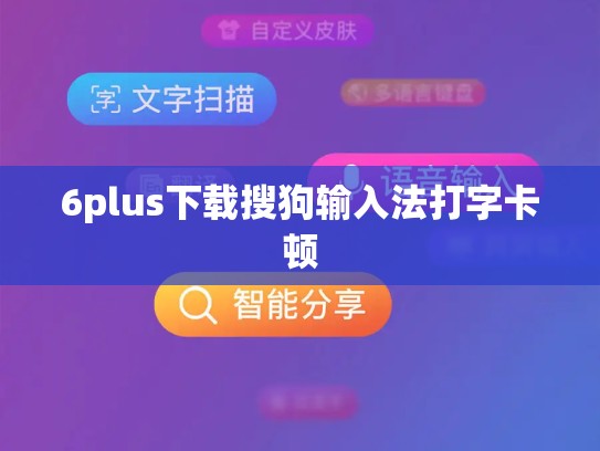 6plus下载搜狗输入法打字卡顿