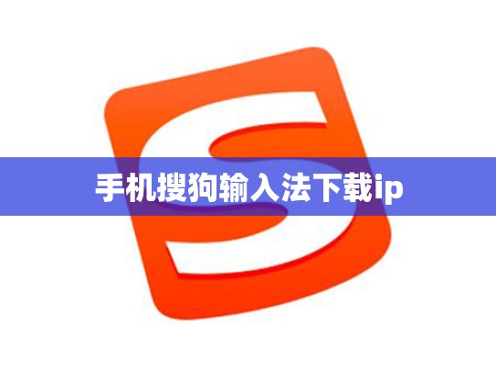 手机搜狗输入法下载ip