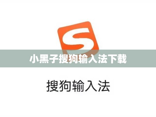 小黑子搜狗输入法下载