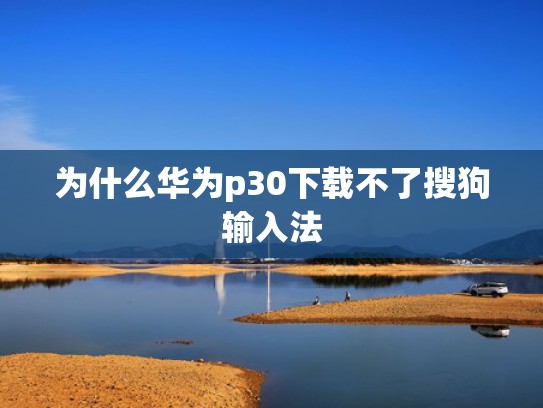 为什么华为p30下载不了搜狗输入法